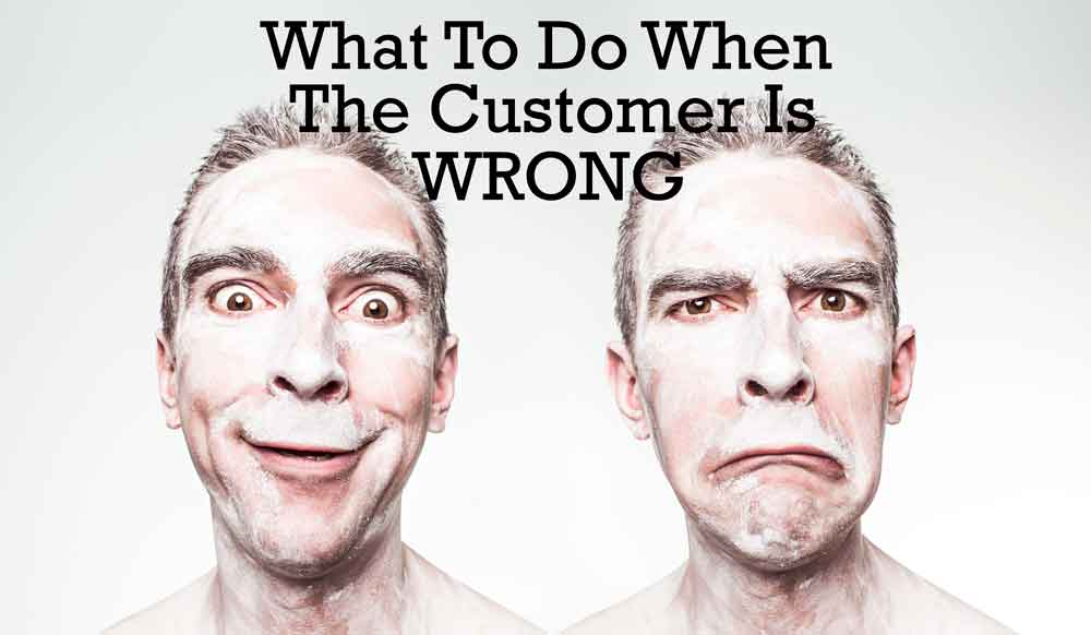 What To Do When The Customer Is Wrong
